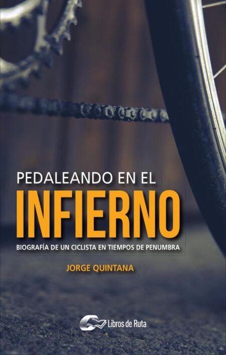 Pedaleando en el infierno:Biografía de un ciclista en tiempos de penumbra