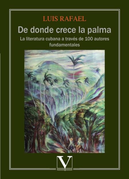 De donde crece la palma:La literatura cubana a través de 100 autores fundamentales