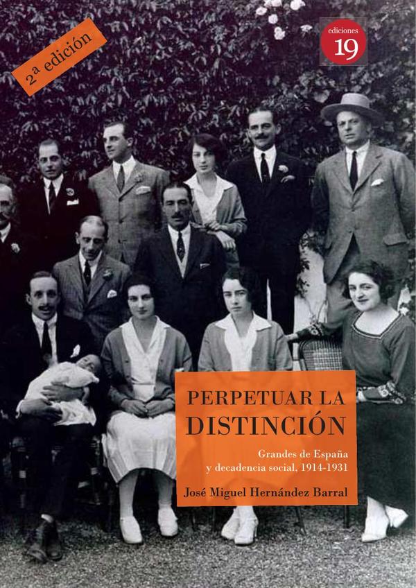 Perpetuar la distinción Grandes de España y decadencia social, 1914-1931:'Nueva edición. Ampliada y mejorada. Prólogo de Javier Moerno Luzón