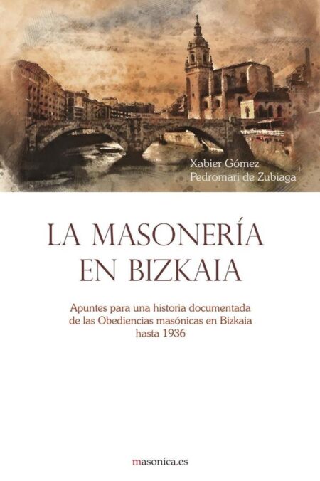 La masonería en Bizkaia:Apuntes para una historia documentada de las Obediencias masónicas en Bizkaia hasta 1936