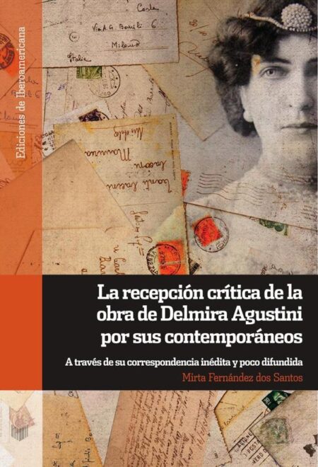 La recepción crítica de la obra de Delmira Agustini por sus contemporáneos:A través de su correspondencia inédita y poco difundida