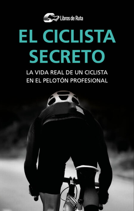 El ciclista secreto:La vida real de un ciclista en el pelotón profesional