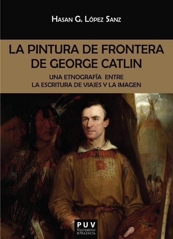 La pintura de frontera de George Catlin:Una etnografía entre la escritura de viajes y la imagen