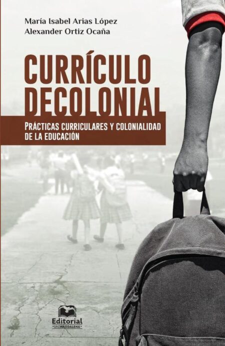 Currículo decolonial. Prácticas curriculares y colonialidad de la educación:Prácticas curriculares y colonialidad de la educación