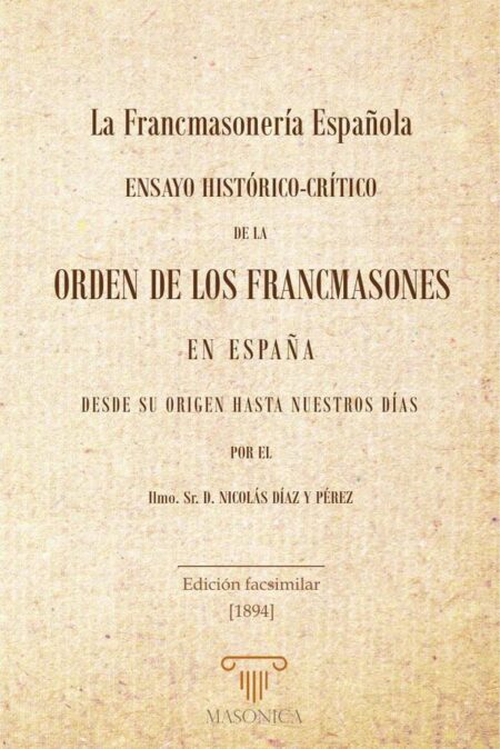 La Francmasonería Española:Ensayo Histórico-Crítico de la Orden de los Francmasones en España desde su origen hasta nuestros días