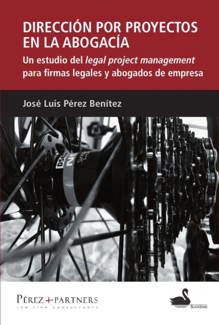 Dirección por proyectos en la abogacía:Un estudio legal del legal project management para firmas legales y abogados de empresa.