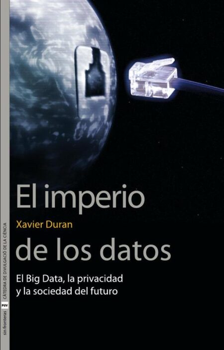 El Imperio de los datos:El Big Data, la privacidad y la sociedad del futuro