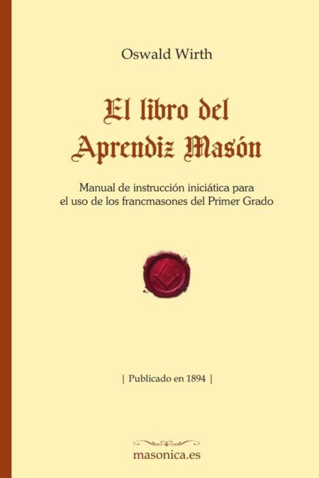 El libro del Aprendiz Masón:Manual de instrucción iniciática para el uso de los francmasones del Primer Grado