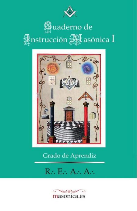Cuaderno de Instrucción Masónica I:Instrucción Ritual de Grado de Aprendiz y cuestionario del Grado de Aprendiz Rito Escocés Antiguo y Aceptado