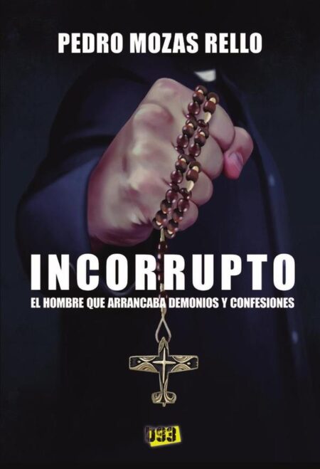 Incorrupto:El hombre que arrancaba demonios y confesiones