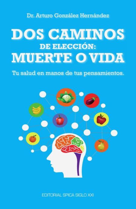Dos caminos de elección: muerte o vida:Tu salud en manos de tus pensamientos.