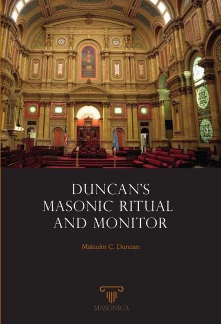 Duncan's Masonic Ritual And Monitor:Or Guide To The Three Symbolic Degrees Of The Ancient York Rite And To The Degrees Of Mark Master, Past Master, Most Excellent Master, And The Royal Arch