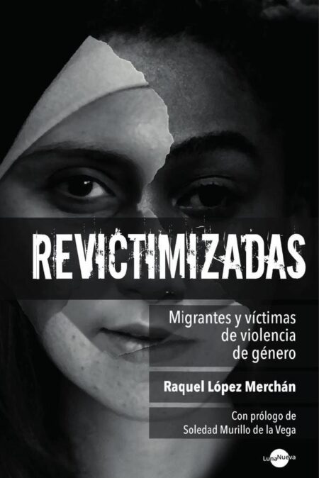 Revictimizadas. Migrantes y víctimas de violencia de género