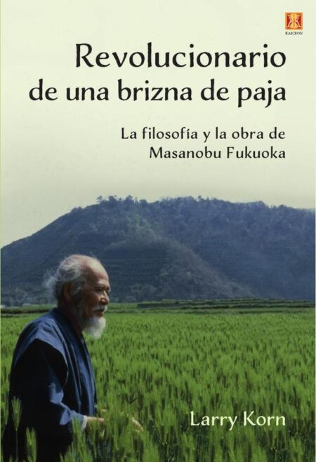 Revolucionario de una brizna de paja:La Filosofía y la obra de Masanobuo Fukuoka