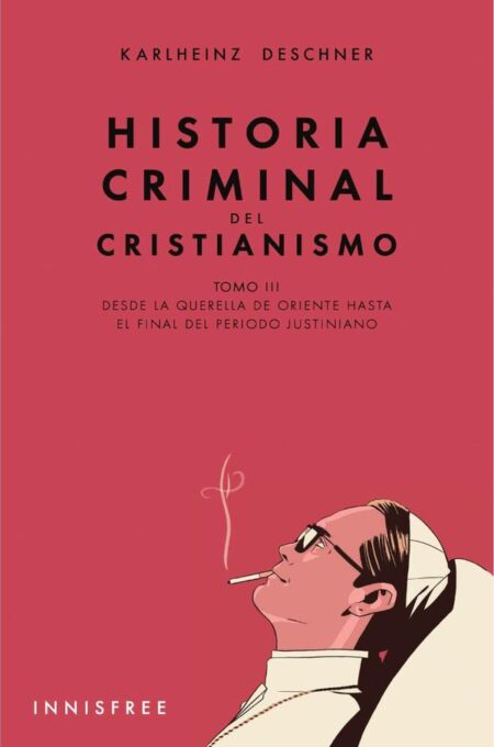 Historia Criminal del Cristianismo Tomo III:Desde la querella de Oriente hasta el final del periodo justiniano