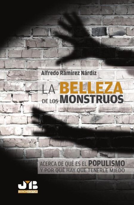 La belleza de los monstruos:Acerca de qué es el populismo y por qué hay que tenerle miedo.
