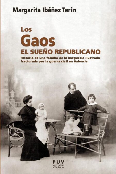 Los Gaos. Del sueño republicano al desgarro familiar:Historia de una familia de la burguesía ilustrada fracturada por la Guerra Civil en Valencia