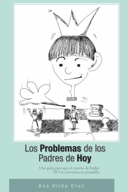 Los problemas de los padres de hoy:Una guia para que el cuento de hadas no se convierta en pesadilla