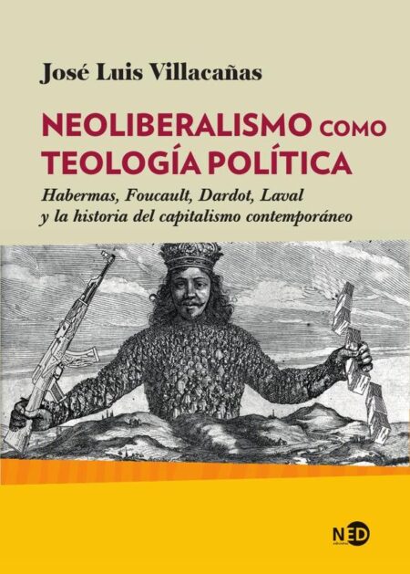 Neoliberalismo como teología política:Habermas, Foucault, Dardot, Laval y la historia del capitalismo contemporáneo