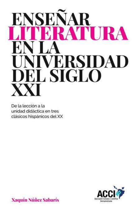 Enseñar literatura en la universidad del siglo XXI:De la lección a la unidad didáctica en tres clásicos hispánicos del XX