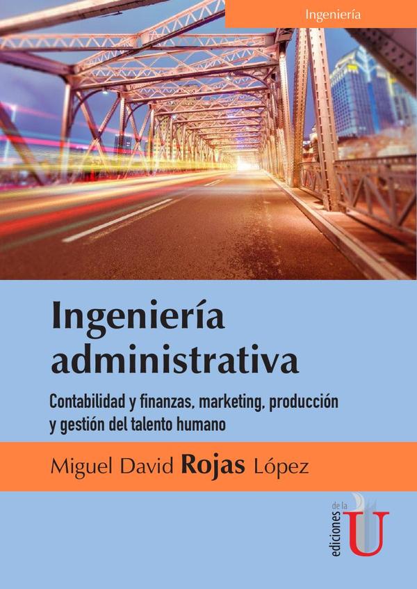 Ingeniería administrativa. Contabilidad y finanzas, marketing, producción y gestión del talento humano