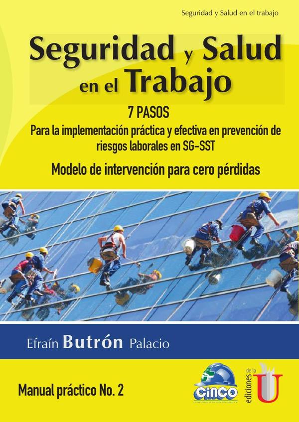 Seguridad y salud en el trabajo. 7 pasos para la implementación práctica y efectiva en prevención de riesgos laborales en SG-SST. Modelo de intervención para cero pérdidas. Manual práctico N. 2