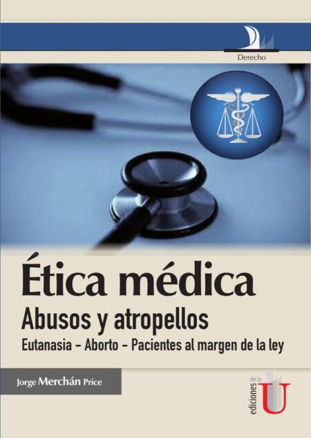 Ética médica, abusos y atropellos (eutanasia-aborto-pacientes al magen de la ley)