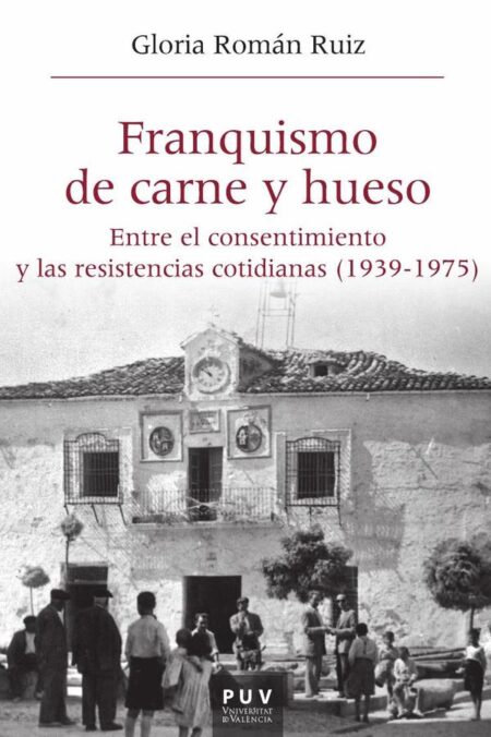 Franquismo de carne y hueso:Entre el consentimiento y las resistencias cotidianas (1939-1975)