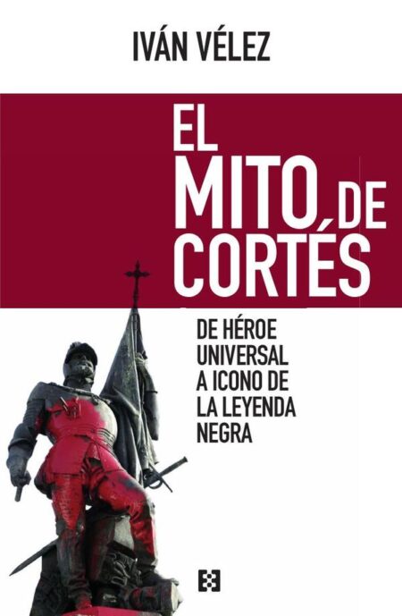 El mito de Cortés:De héroe universal a icono de la leyenda negra