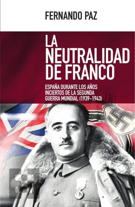 La neutralidad de Franco:España durante los años inciertos de la Segunda Guerra Mundial (1939-1943)