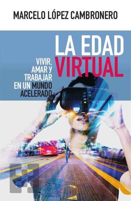 La Edad Virtual:Vivir, amar y trabajar en un mundo acelerado