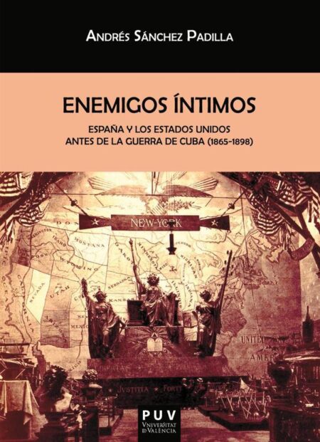Enemigos íntimos:España y los Estados Unidos antes de la Guerra de Cuba (1865-1898)