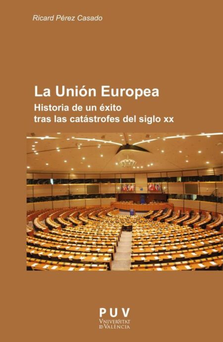 La Unión Europea:Historia de un éxito tras las catástrofes del siglo XX