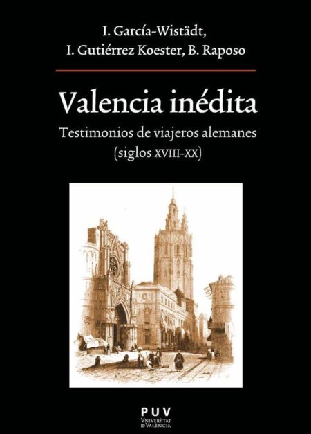Valencia inédita:Testimonios de viajeros alemanes ( siglos XVIII-XX)