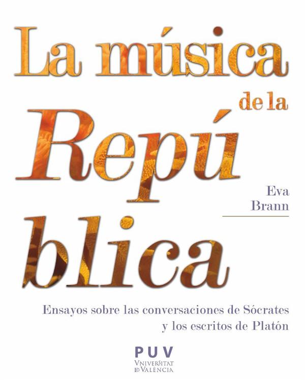 La música de la República:Ensayos sobre las conversaciones de Sócrates y los escritos de Platón