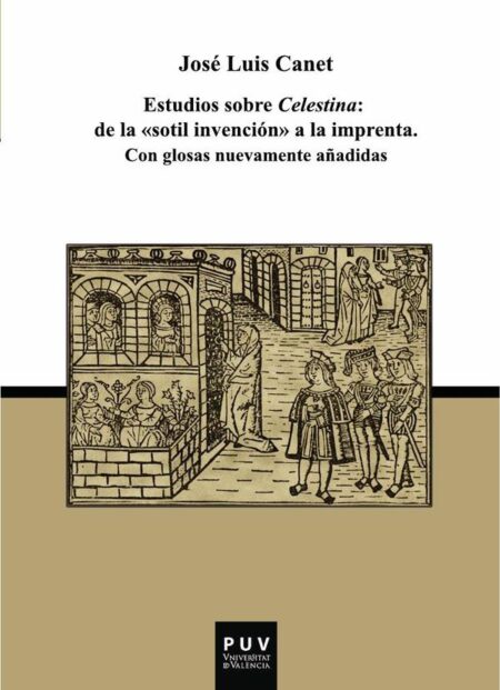 Estudios sobre Celestina: De la "sotil invención" a la imprenta:Con glosas nuevamente añadidas