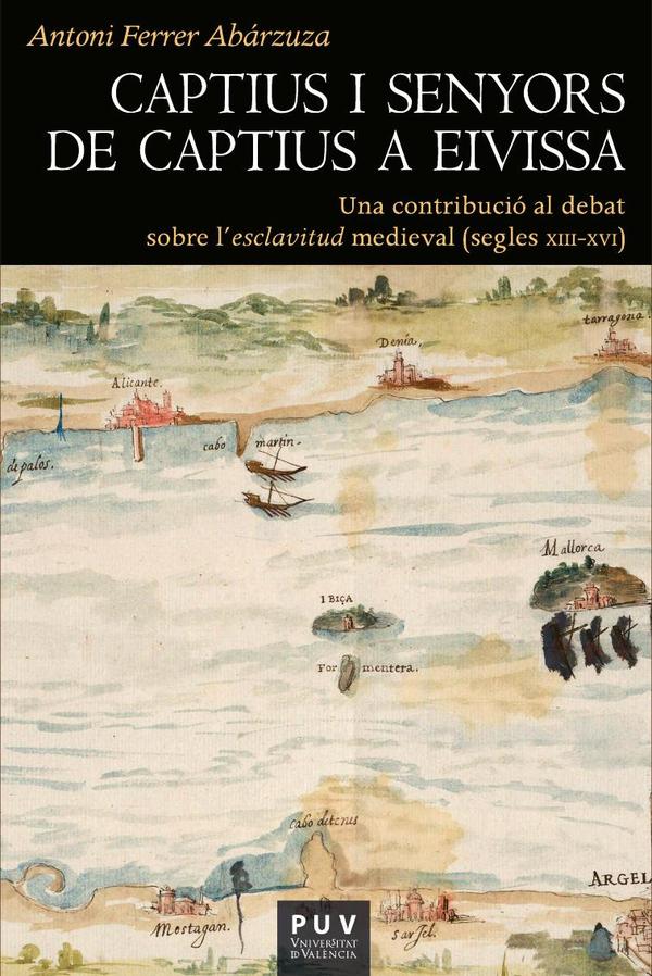 Captius i senyors de captius a Eivissa:Una contribució al debat sobre l?esclavitud medieval (segles XIII-XVI)