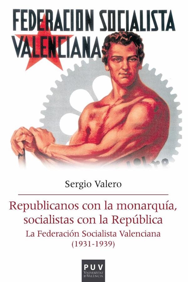 Republicanos con la monarquía, socialistas con la República:La Federación Socialista Valenciana (1931-1939)