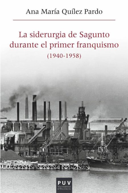 La siderurgia de Sagunto durante el primer Franquismo (1940-1958):Estructura organizativa, producción y política social