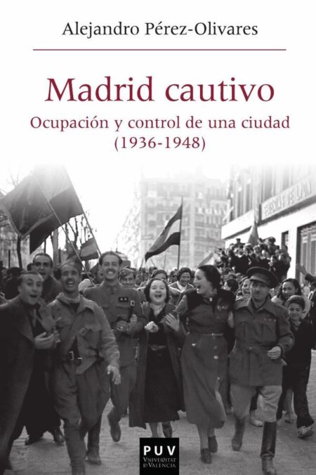 Madrid cautivo:Ocupación y control de una ciudad (1936-1948)