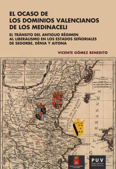 El ocaso de los dominios valencianos de los Medinaceli:El tránsito del antiguo régimen al liberalismo en los estados señoriales de Segorbe, Dénia y Aitona