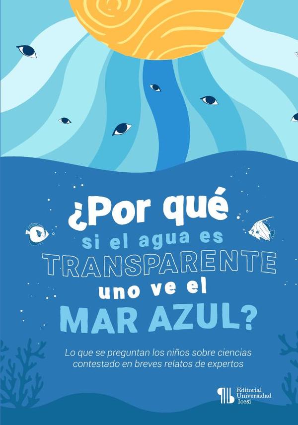 ¿Por qué si el agua es transparente uno ve el mar azul?:Lo que se preguntan los niños sobre ciencias contestado en breves relatos de expertos