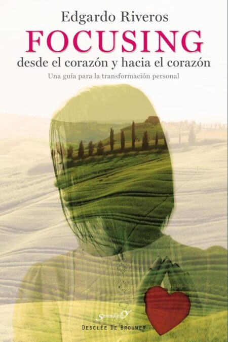 Focusing desde el corazón y hacia el corazón. Una guía para la transformación personal