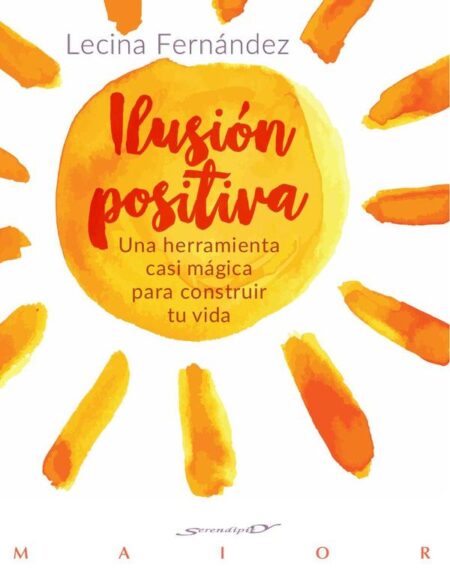 Ilusión positiva. Una herramienta casi mágica para construir tu vida