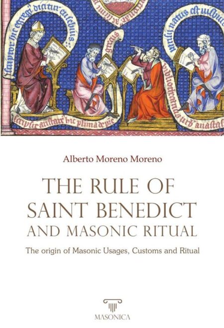 The Rule of Saint Benedict and Masonic Ritual:The origin of Masonic Usages, Customs and Ritual