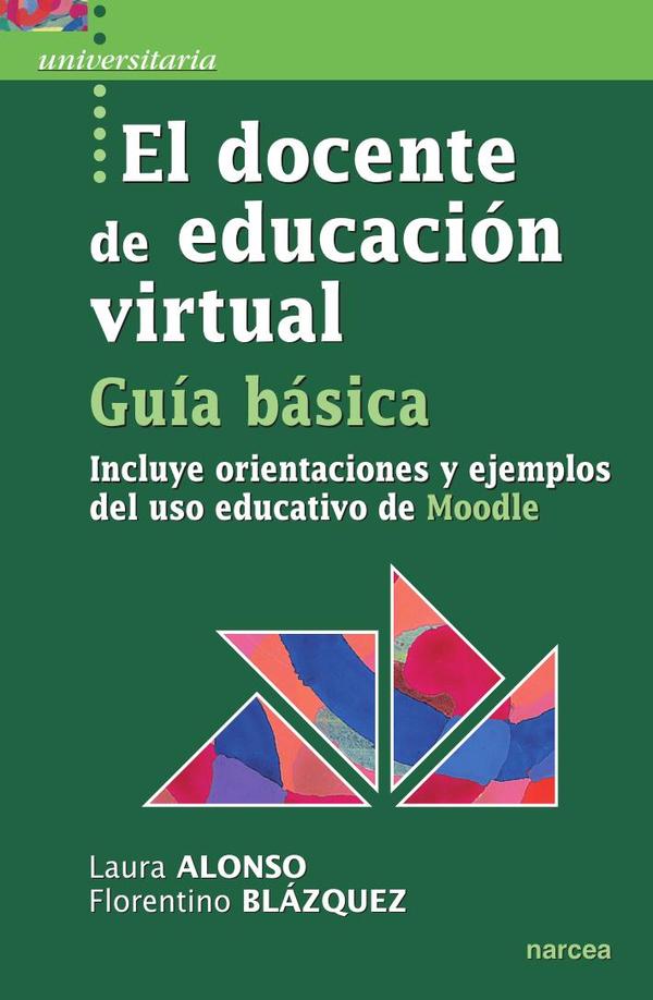 El docente de educación virtual. Guía básica:Incluye orientaciones y ejemplos del uso educativo de Moodle