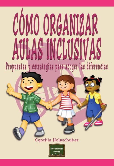 Cómo organizar Aulas Inclusivas:Propuestas y estrategias para acoger las diferencias