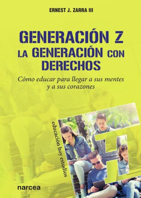 Generación Z. La generación con derechos:Cómo educar para llegar a sus mentes y a sus corazones