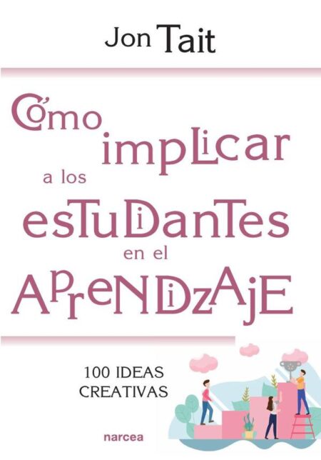 Cómo implicar a los estudiantes en el aprendizaje:100 ideas creativas