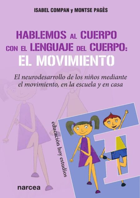 Hablemos al cuerpo con el lenguaje del cuerpo: el movimiento:El neurodesarrollo de los niños mediante el movimiento, en la escuela y en casa